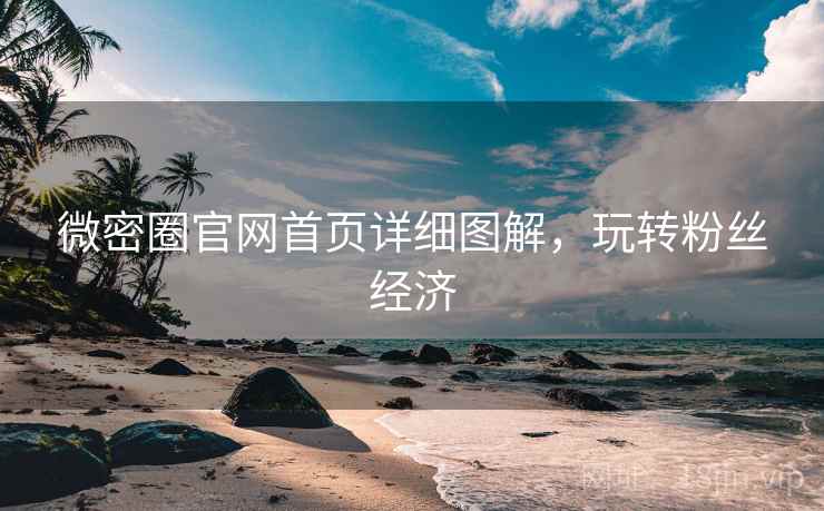 微密圈官网首页详细图解，玩转粉丝经济